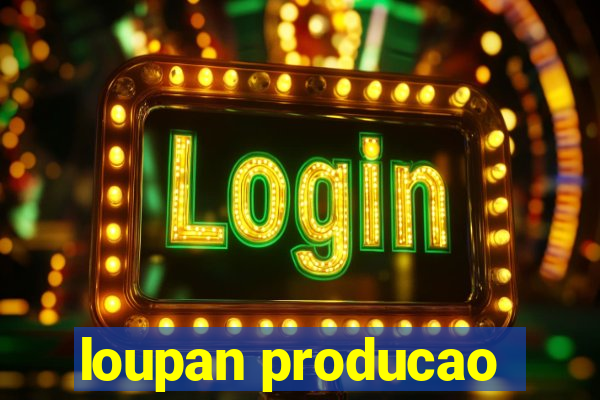 loupan producao